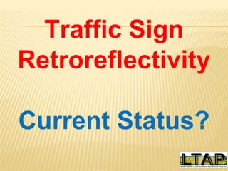 Traffic Sign
Retroreflectivity

Current Status?
 