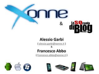 &


   Alessio Garbi
 ( alessio.garbi@xonne.it )
             &
 Francesco Abbo
( francesco.abbo@xonne.it )
 
