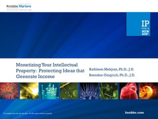 Monetizing Your Intellectual
                                                                               Kathleen Mekjian, Ph.D., J.D.
                   Property: Protecting Ideas that
                                                                               Brenden Gingrich, Ph.D., J.D.
                   Generate Income




The recipient may only view this work. No other right or license is granted.
 