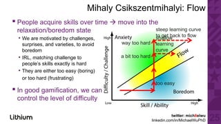 Mihaly Csikszentmihalyi: Flow
▪ People acquire skills over time  move into the
 relaxation/boredom state                 ...