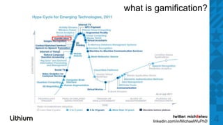 what is gamification?




                  twitter: mich8elwu
       linkedin.com/in/MichaelWuPhD    4
 
