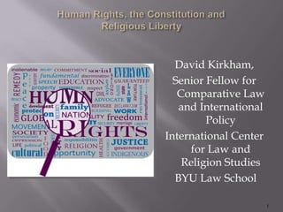 David Kirkham,
Senior Fellow for
Comparative Law
and International
Policy
International Center
for Law and
Religion Studies
BYU Law School
1
 