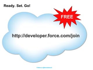 Ready. Set. Go!


                                           FREE



    http://developer.force.com/join




                  Follow us @forcedotcom
 