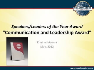 Speakers/Leaders	
  of	
  the	
  Year	
  Award	
  
“Communica*on	
  and	
  Leadership	
  Award”	
  
                     Kiminari	
  Azuma	
  
                       May,	
  2012	
  
 