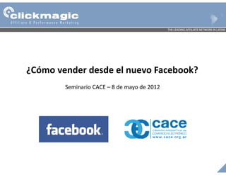 ¿Cómo vender desde el nuevo Facebook?
        Seminario CACE – 8 de mayo de 2012
 