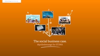 Polle de Maagt @polledemaagt




                               The social business case.
                                 @polledemaagt for STIMA
 