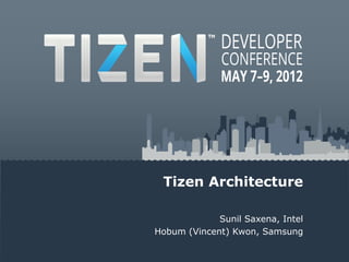 Tizen Architecture

             Sunil Saxena, Intel
Hobum (Vincent) Kwon, Samsung
 