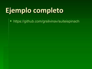 Ejemplo completo
  https://github.com/grsilvinav/suiteispinach
 