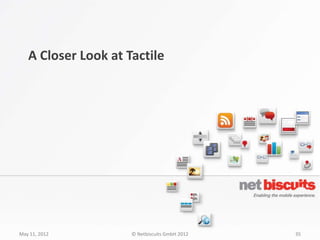 A Closer Look at Tactile




May 11, 2012         © Netbiscuits GmbH 2012   35
 