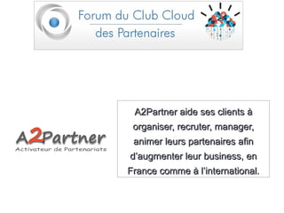 A2Partner aide ses clients à
 organiser, recruter, manager,
 animer leurs partenaires afin
d’augmenter leur business, en
France comme à l’international.
 