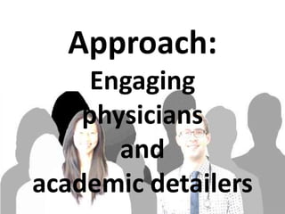 Approach:
     Engaging
    physicians
       and
academic detailers
 