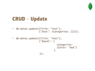 –
›   db.Notes.update({Title: 'Test'},
                    {'$set': {Categories: []}});

›   db.Notes.update({Title: 'Test'},
                    {'$push': {
                                Categories:
                                {Color: 'Red'}
                              }
                    });
 
