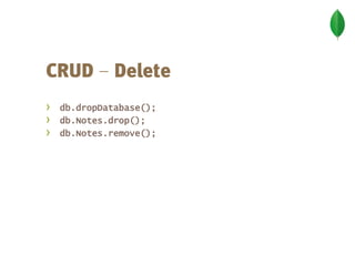 –
›   db.dropDatabase();
›   db.Notes.drop();
›   db.Notes.remove();
 