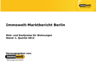 Immowelt-Marktbericht Berlin

Miet- und Kaufpreise für Wohnungen
Stand: 1. Quartal 2012




Herausgegeben von:
 