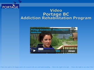 I have the right to be happy and to be treated with care and understanding . I have the right to be safe . I have the right to say what I feel
 