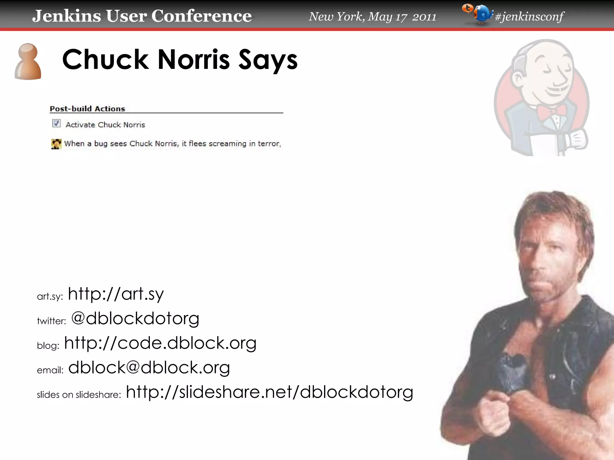 Jenkins User Conference New York, May 17 2011 #jenkinsconf
Chuck Norris Says
art.sy: https://art.sy
twitter: @dblockdotorg
blog: https://code.dblock.org
email: dblock@dblock.org
slides on slideshare: https://slideshare.net/dblockdotorg