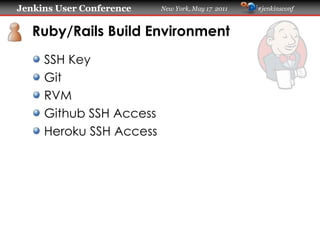 Jenkins User Conference   New York, May 17 2011   #jenkinsconf



   Ruby/Rails Build Environment
     SSH Key
     Git
  ...