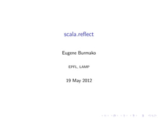 scala.reﬂect

Eugene Burmako

  EPFL, LAMP



 19 May 2012
 