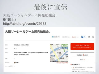 最後に宣伝
大阪ソーシャルゲーム開発勉強会
6/16(土)
http://atnd.org/events/29188
 