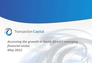 Accessing the growth in South Africa’s emerging
financial sector
May 2012
 
