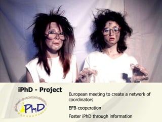 iPhD - Project
                 European meeting to create a network of
                 coordinators
                 EFB-cooperation
                 Foster iPhD through information
 
