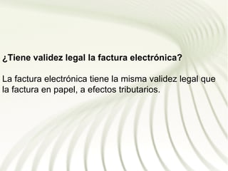 ¿Tiene validez legal la factura electrónica?

La factura electrónica tiene la misma validez legal que
la factura en papel, a efectos tributarios.
 