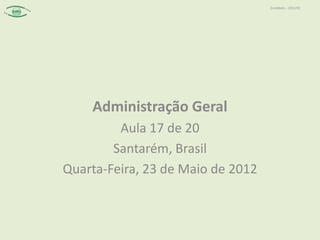 Contábeis – 2012/01




    Administração Geral
         Aula 17 de 20
        Santarém, Brasil
Quarta-Feira, 23 de Maio de 2012
 