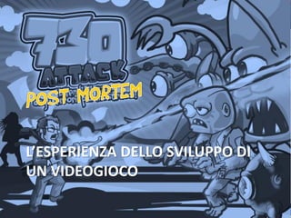 L’ESPERIENZA DELLO SVILUPPO DI
UN VIDEOGIOCO
 