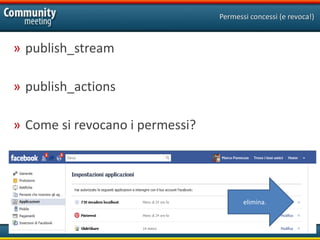 Permessi concessi (e revoca!)



» publish_stream

» publish_actions

» Come si revocano i permessi?




                                        elimina.
 