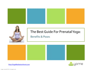 The Best Guide For Prenatal Yoga:
                                                Benefits & Poses




                http://YogaMeditationHome.com

Image: emos013131 / inmagine.com
 