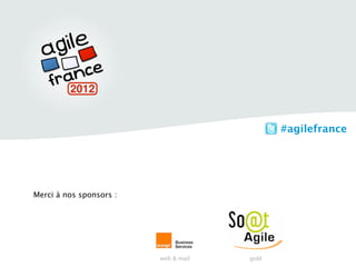 #agilefrance




Merci à nos sponsors :




                         web & mail   gold
 