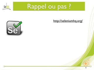 Rappel ou pas ?
        http://seleniumhq.org/




                                 9
 