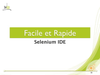 Facile et Rapide
   Selenium IDE




                   10
 