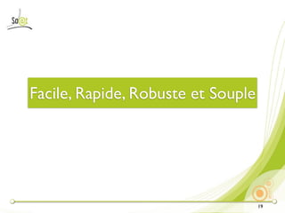 Facile, Rapide, Robuste et Souple




                                    19
 