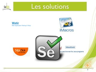 Les solutions

Watir
Web Application Testing in Ruby




                                                  7
 
