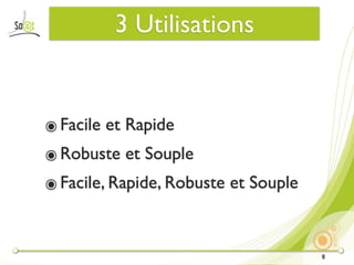 3 Utilisations


๏ Facile et Rapide
๏ Robuste et Souple
๏ Facile, Rapide, Robuste et Souple


                                      8
 