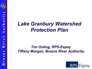 Brazos River Au th ority




                           Lake Granbury Watershed
                                Protection Plan


                                   Tim Osting, RPS-Espey
                           Tiffany Morgan, Brazos River Authority
 