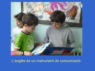L’anglès és un instrument de comunicació.
 