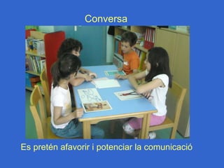 Conversa




Es pretén afavorir i potenciar la comunicació
 