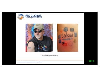 The"Ring"of"Compliance"


©"2012"IMS"Global"Learning"Consor6um,"Inc.""All"Rights"Reserved"
                                                                                       2011
"
 