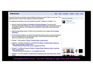 www.pythonlearn.com - my own attempt at open, live, and interactive
 