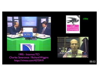 1994




        1995 - Internet: TCI
Charles Severance / Richard Wiggins
    https://vimeo.com/4275919                00:52
 