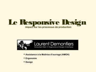 Le Responsive Design
impact sur les processus de production

Assistance à la Maîtrise d’ouvrage (AMOA)
Ergonomie
Design

 