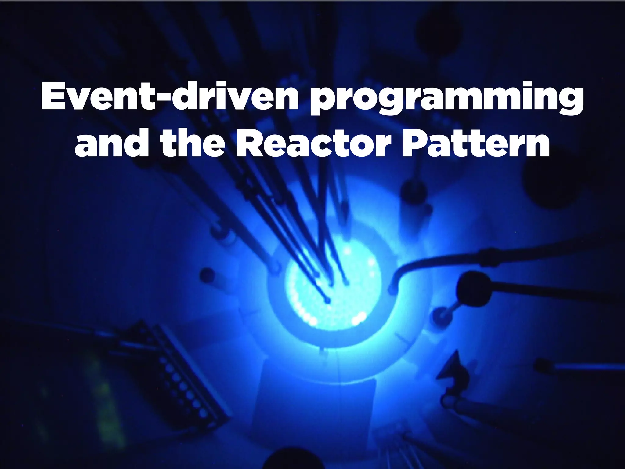 Event-driven programming
 and the Reactor Pattern
 