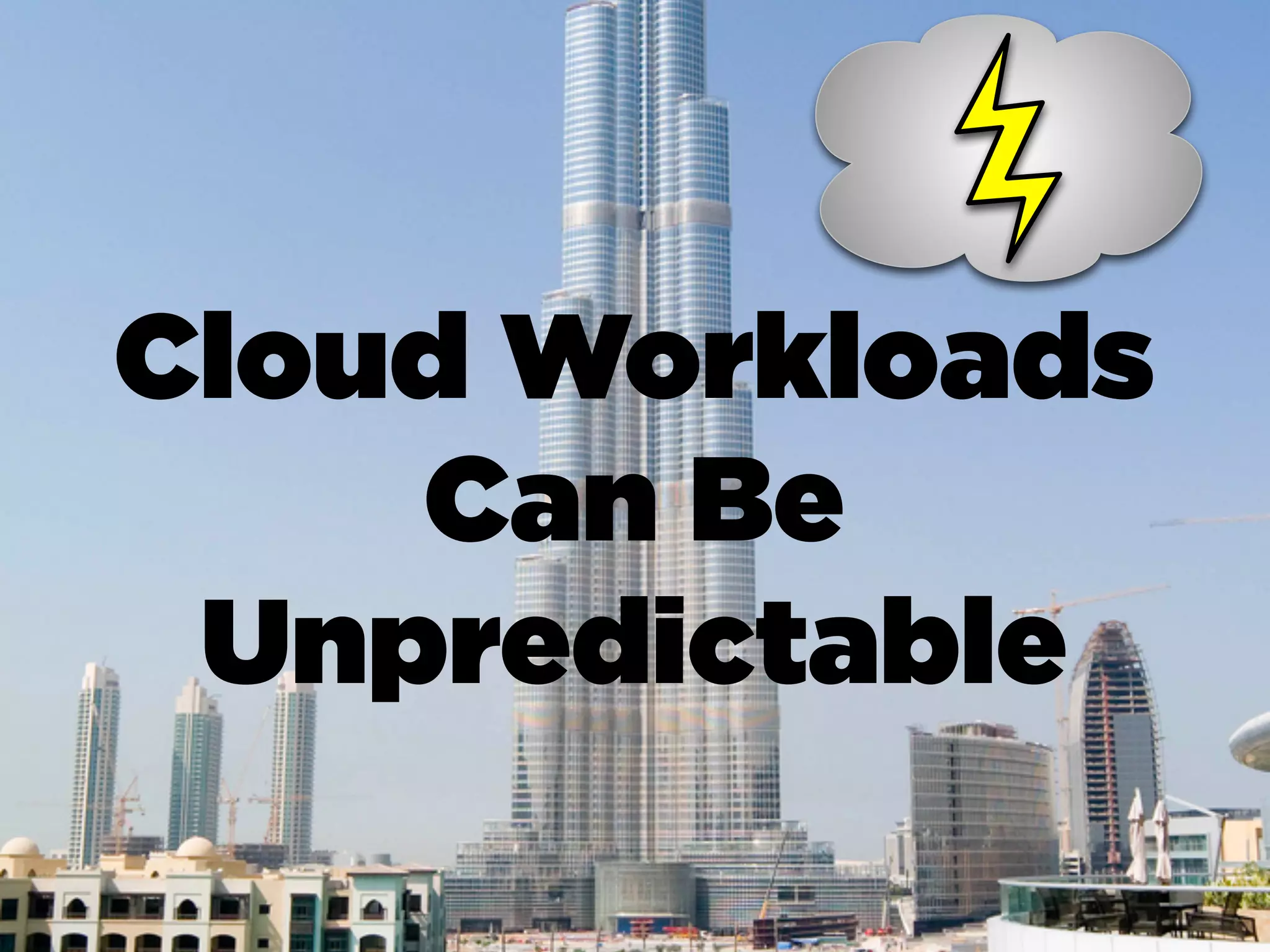Cloud Workloads
    Can Be
 Unpredictable
 