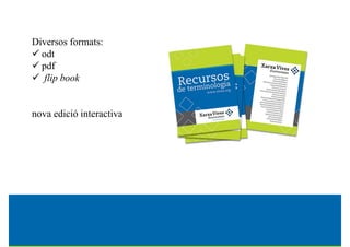 Diversos formats:
 odt odt
 pdf
 flip bookf p
nova edició interactiva
Terminologie et technologies
 