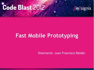 Fast Mobile Prototyping

        Disertante: Juan Francisco Roldán
 