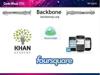 Backbone
 backbonejs.org
 