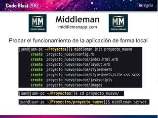Middleman
                    middlemanapp.com


Probar el funcionamiento de la aplicación de forma local
 