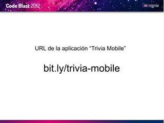 URL de la aplicación “Trivia Mobile”


   bit.ly/trivia-mobile
 